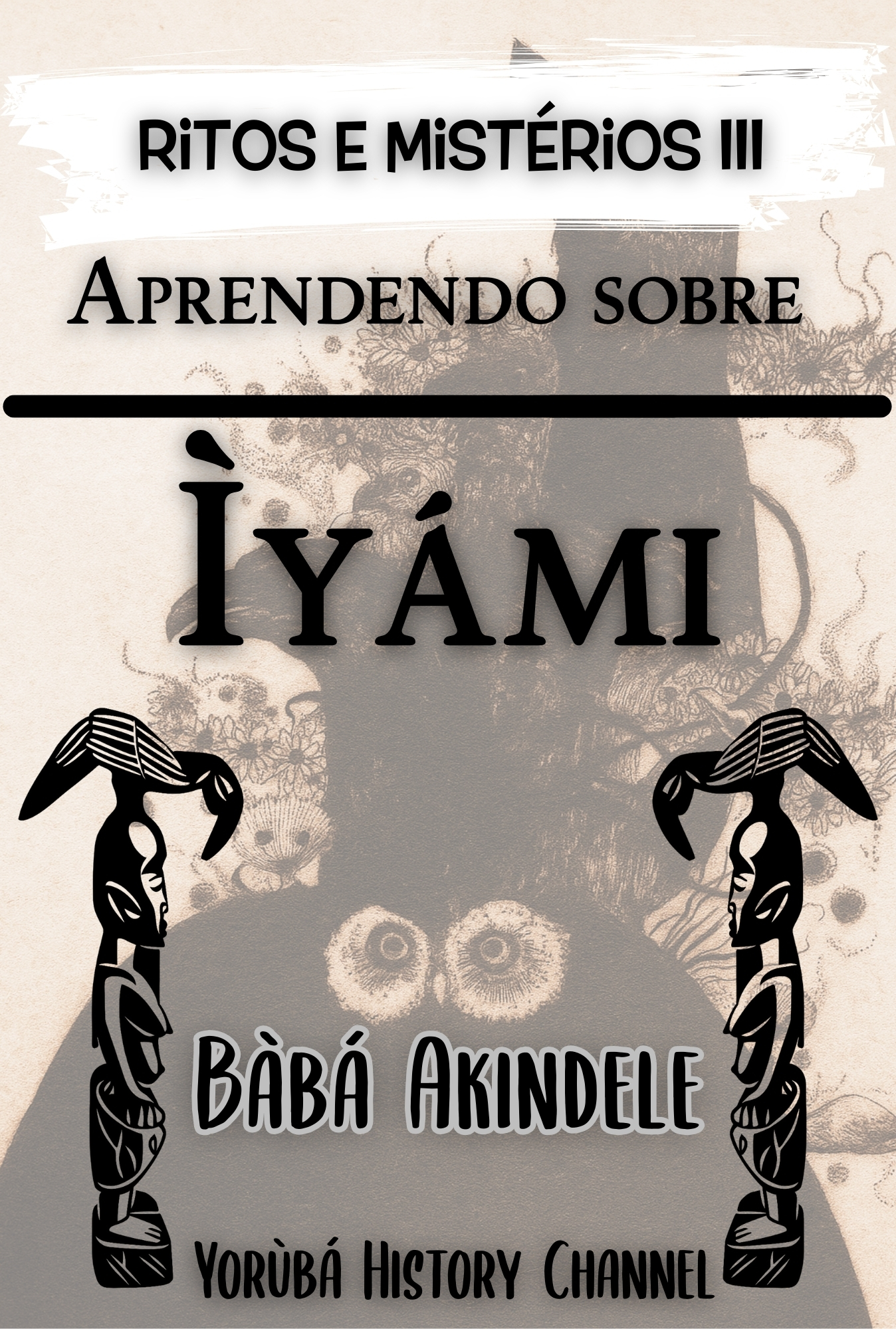 Coletânea Ritos e Mistérios - Livro III - Aprendendo sobre Ìyàmi