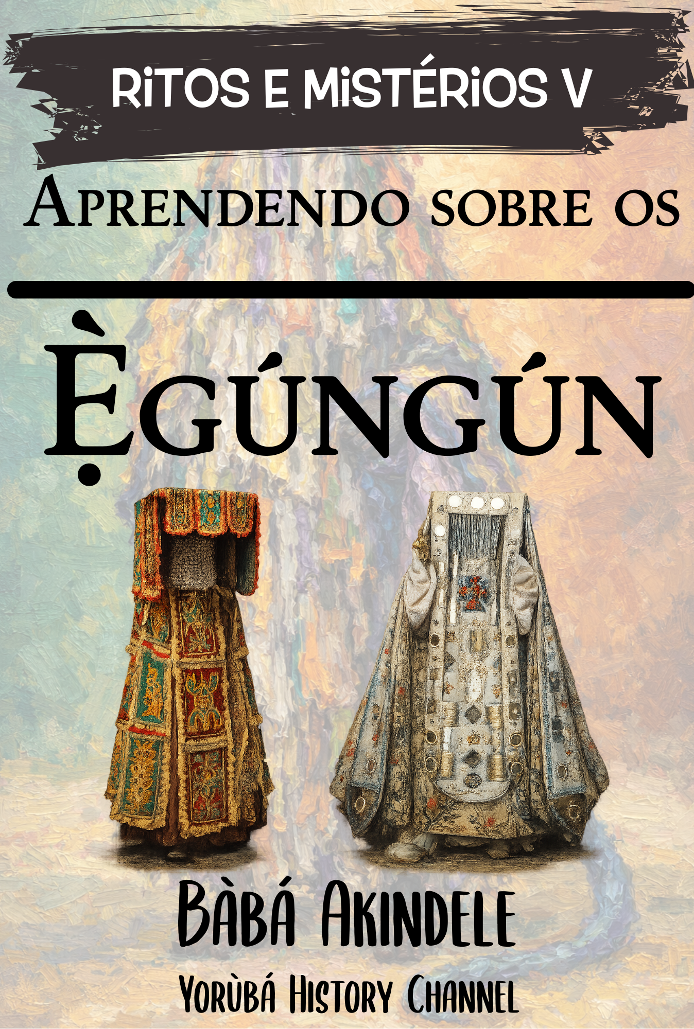 Coletânea Ritos e Mistérios - Livro V - Aprendendo sobre os Ẹ̀gúngún (em breve)