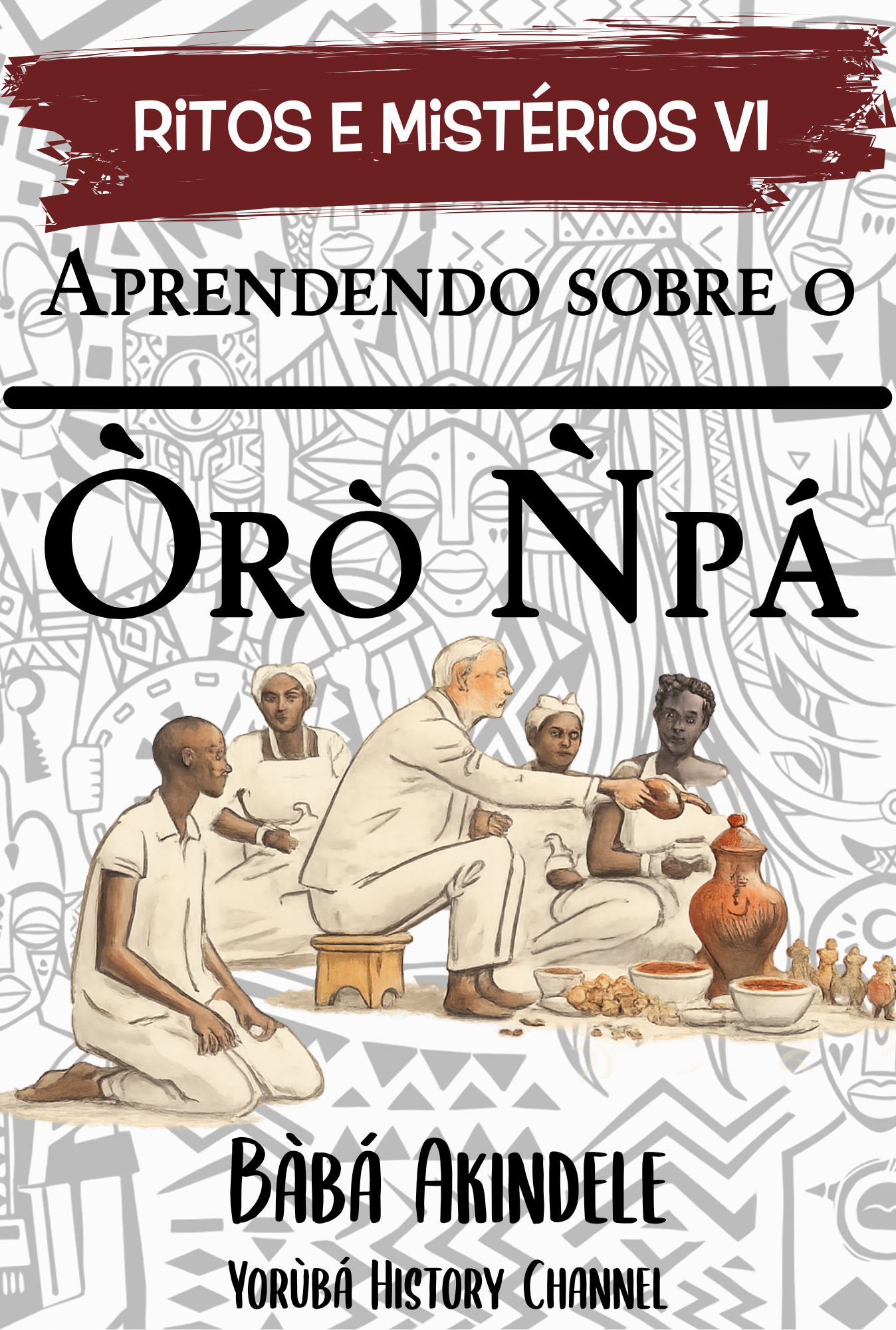 Coletânea Ritos e Mistérios - Livro VI - Aprendendo sobre o Òrò Ǹpá (em breve)