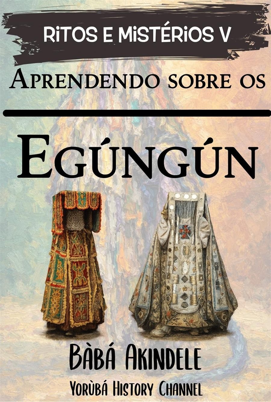 Coletânea Ritos e Mistérios - Livro V - Aprendendo sobre Egungun